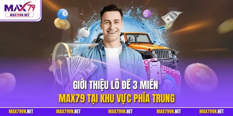 Giới thiệu lô đề 3 miền MAX79 tại khu vực phía Trung