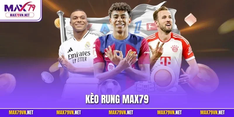 Kèo rung MAX79